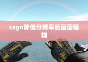 csgo降低分辨率后画面模糊