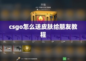 csgo怎么送皮肤给朋友教程