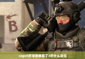 csgo5把定级赛赢了3把什么段位