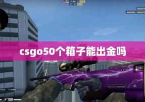 csgo50个箱子能出金吗