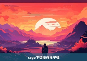 csgo下饭操作没子弹