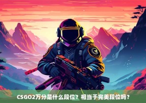 CSGO2万分是什么段位？相当于完美段位吗？