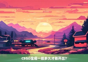 CSGO宝箱一般多久才能开出？