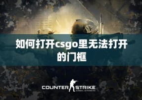 如何打开csgo里无法打开的门框