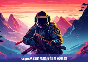 csgo从别的电脑移到自己电脑