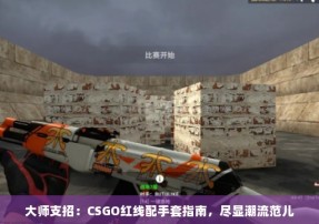 大师支招：CSGO红线配手套指南，尽显潮流范儿