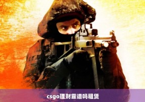 csgo理财靠谱吗租赁