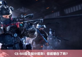 CS:GO段位加分规则：你搞明白了吗？