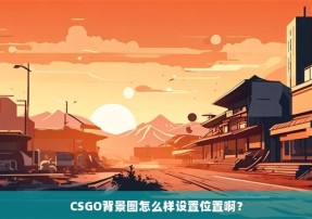 CSGO背景图怎么样设置位置啊？