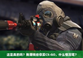 这是真的吗？我赚钱给你买CS:GO，什么情况呢？