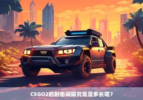 CSGO2的射击间隔究竟是多长呢？