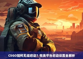 CSGO如何无缝启动？完美平台启动设置全解析