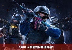 CSGO 人机房如何快速开启？