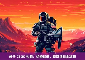 关于 CSGO 礼物：价格最低、领取须知全攻略