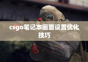 csgo笔记本画面设置优化技巧