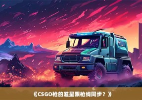 《CSGO枪的准星跟枪线同步？》