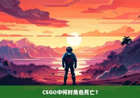 CSGO中何时角色死亡？