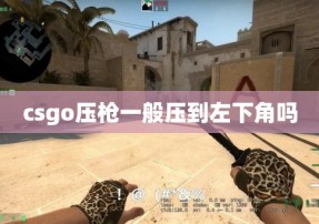 csgo压枪一般压到左下角吗