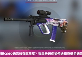 想知道玩CSGO饰品该在哪里买？我来告诉你如何选择靠谱的饰品商店！