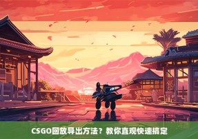 CSGO回放导出方法？教你直观快速搞定