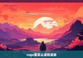 csgo里怎么送枪皮肤