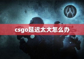 csgo延迟太大怎么办