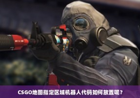 CSGO地图指定区域机器人代码如何放置呢？