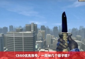 CSGO优先账号，一周掉几个箱子呢？