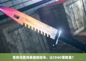 怎样设置完美跳投指令，让CSGO更精准？