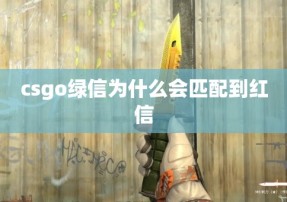 csgo绿信为什么会匹配到红信