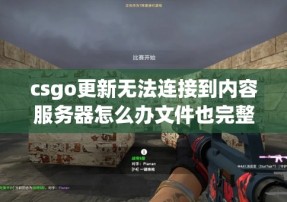 csgo更新无法连接到内容服务器怎么办文件也完整