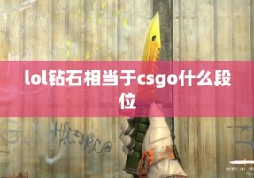 lol钻石相当于csgo什么段位