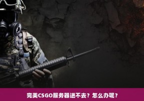 完美CSGO服务器进不去？怎么办呢？