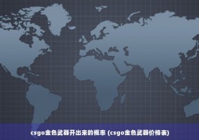 csgo金色武器开出来的概率 (csgo金色武器价格表)