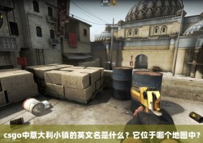 csgo中意大利小镇的英文名是什么？它位于哪个地图中？