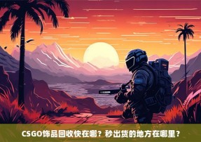 CSGO饰品回收快在哪？秒出货的地方在哪里？