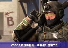 CSGO人物选择指南：购买谁？选哪个？