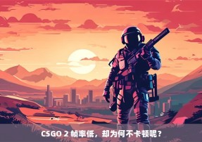 CSGO 2 帧率低，却为何不卡顿呢？