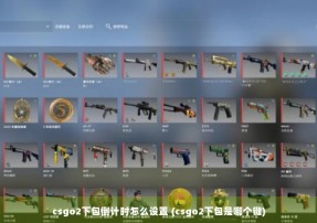 csgo2下包倒计时怎么设置 (csgo2下包是哪个键)