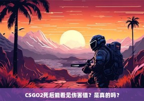 CSGO2死后能看见伤害值？是真的吗？