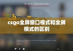 csgo全屏窗口模式和全屏模式的区别