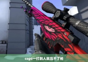 csgo一打到人就压不了枪