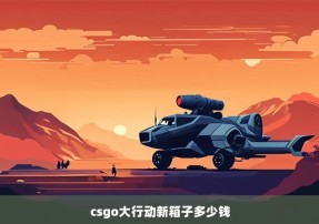 csgo大行动新箱子多少钱