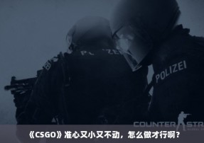 《CSGO》准心又小又不动，怎么做才行啊？