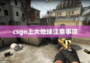 csgo上大地球注意事项