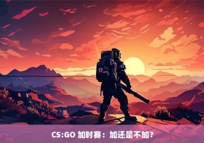 CS:GO 加时赛：加还是不加？