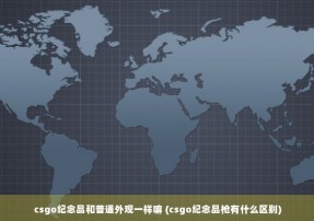 csgo纪念品和普通外观一样嘛 (csgo纪念品枪有什么区别)