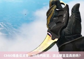 CSGO炼金低成本，10元内搞定，这么便宜是真的吗？