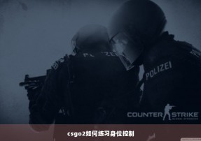 csgo2如何练习身位控制