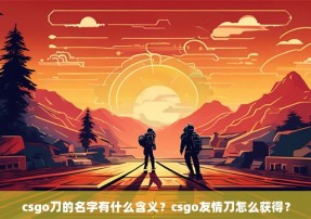 csgo刀的名字有什么含义？csgo友情刀怎么获得？